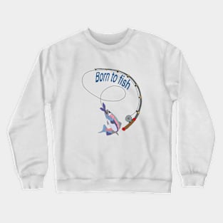 Born to fish Crewneck Sweatshirt